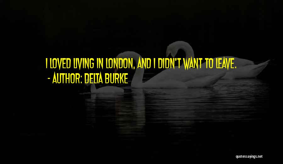 Delta Burke Quotes: I Loved Living In London, And I Didn't Want To Leave.