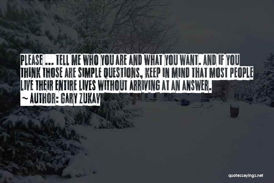 Gary Zukav Quotes: Please ... Tell Me Who You Are And What You Want. And If You Think Those Are Simple Questions, Keep