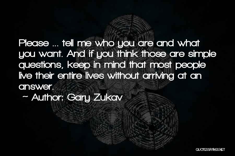 Gary Zukav Quotes: Please ... Tell Me Who You Are And What You Want. And If You Think Those Are Simple Questions, Keep