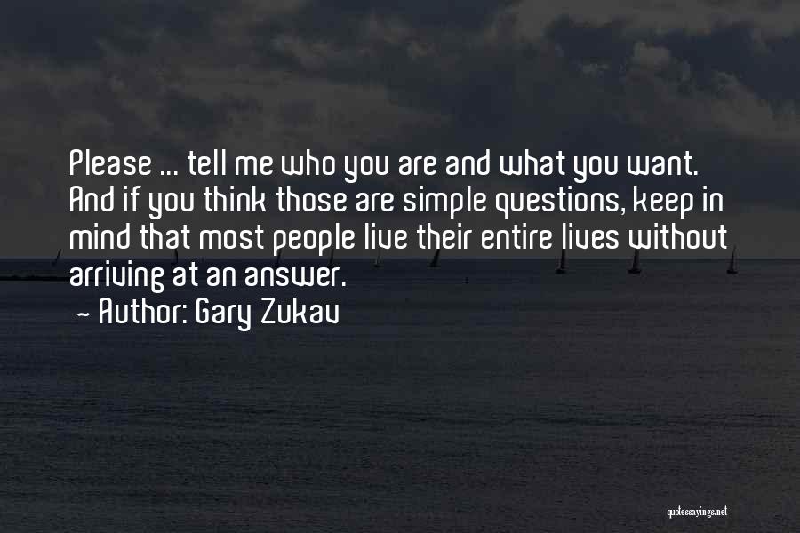 Gary Zukav Quotes: Please ... Tell Me Who You Are And What You Want. And If You Think Those Are Simple Questions, Keep