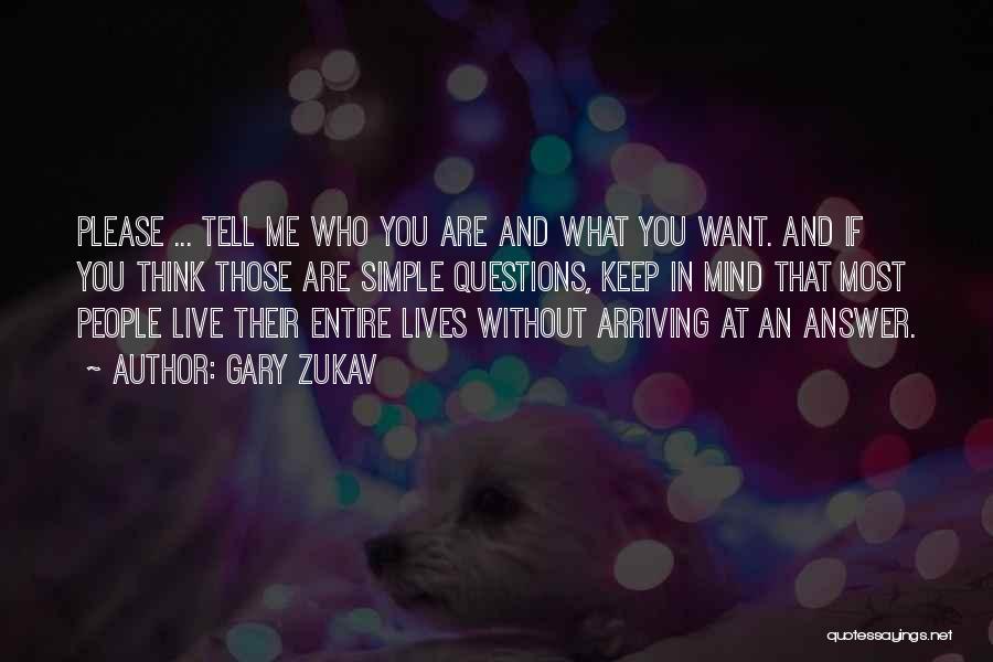 Gary Zukav Quotes: Please ... Tell Me Who You Are And What You Want. And If You Think Those Are Simple Questions, Keep