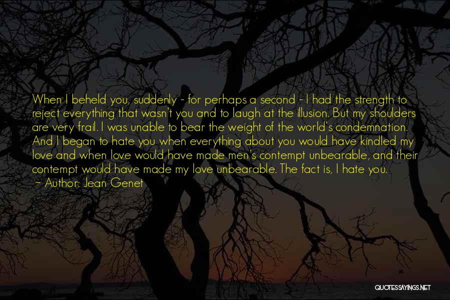 Jean Genet Quotes: When I Beheld You, Suddenly - For Perhaps A Second - I Had The Strength To Reject Everything That Wasn't