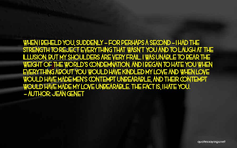 Jean Genet Quotes: When I Beheld You, Suddenly - For Perhaps A Second - I Had The Strength To Reject Everything That Wasn't