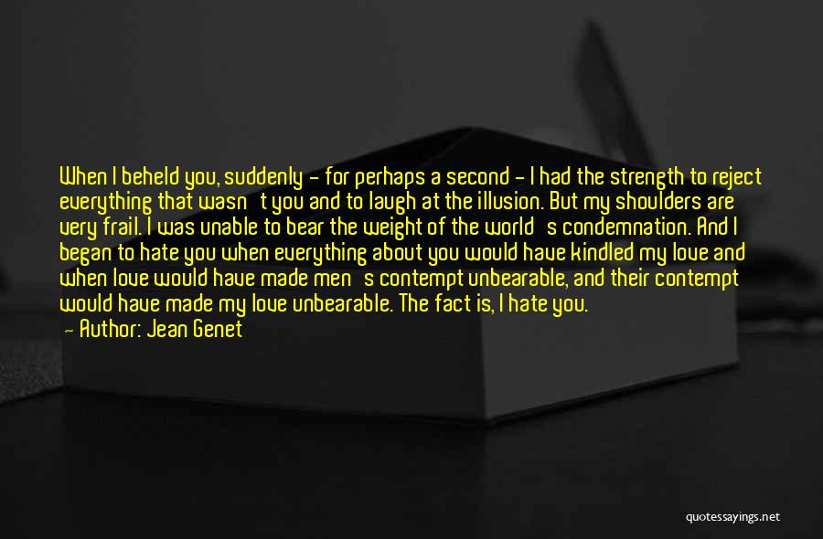 Jean Genet Quotes: When I Beheld You, Suddenly - For Perhaps A Second - I Had The Strength To Reject Everything That Wasn't