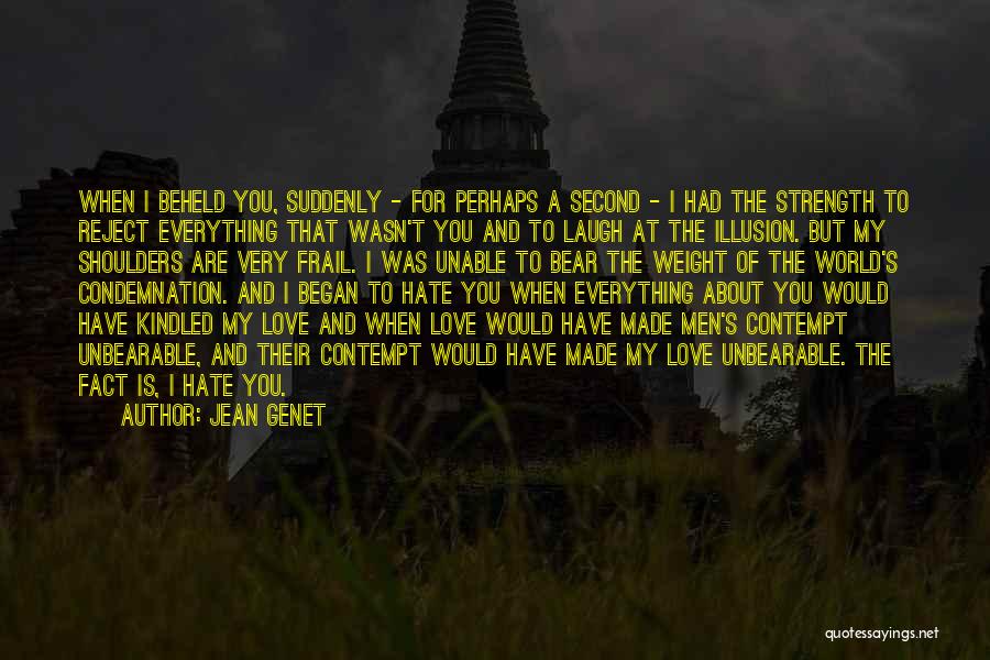 Jean Genet Quotes: When I Beheld You, Suddenly - For Perhaps A Second - I Had The Strength To Reject Everything That Wasn't