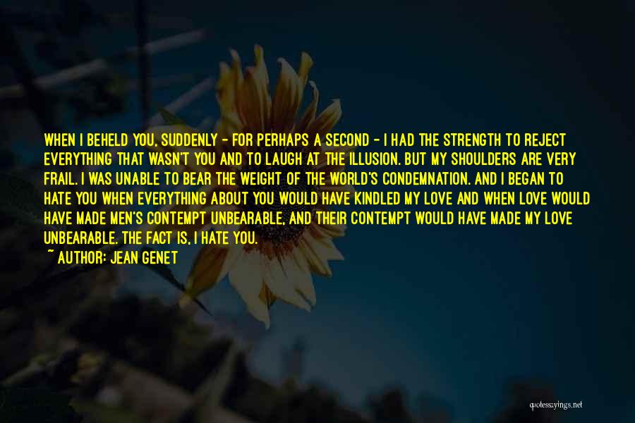 Jean Genet Quotes: When I Beheld You, Suddenly - For Perhaps A Second - I Had The Strength To Reject Everything That Wasn't