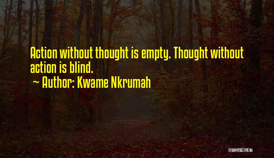 Kwame Nkrumah Quotes: Action Without Thought Is Empty. Thought Without Action Is Blind.
