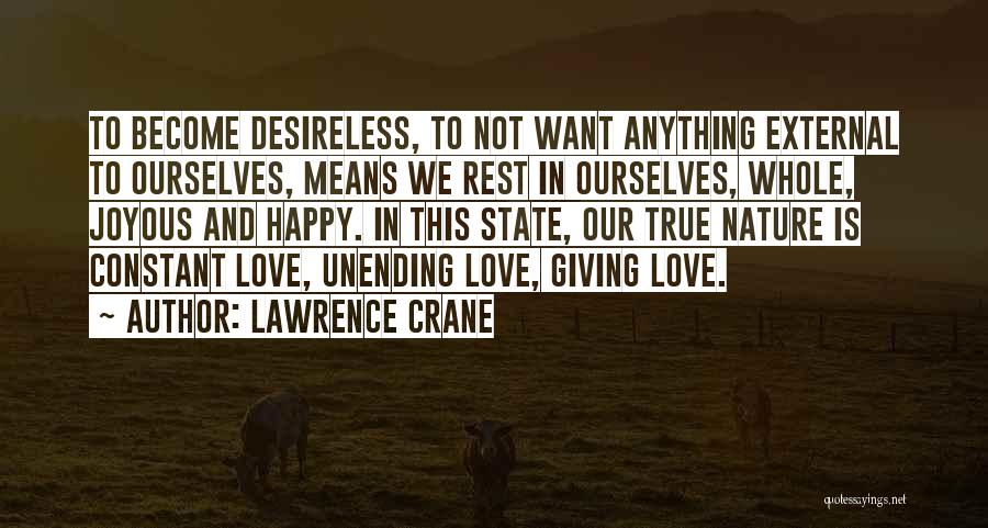 Lawrence Crane Quotes: To Become Desireless, To Not Want Anything External To Ourselves, Means We Rest In Ourselves, Whole, Joyous And Happy. In