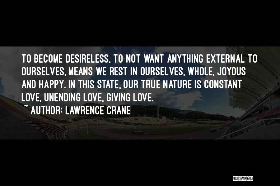 Lawrence Crane Quotes: To Become Desireless, To Not Want Anything External To Ourselves, Means We Rest In Ourselves, Whole, Joyous And Happy. In