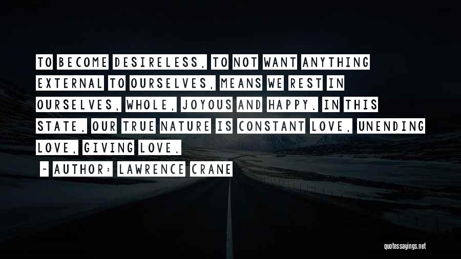 Lawrence Crane Quotes: To Become Desireless, To Not Want Anything External To Ourselves, Means We Rest In Ourselves, Whole, Joyous And Happy. In