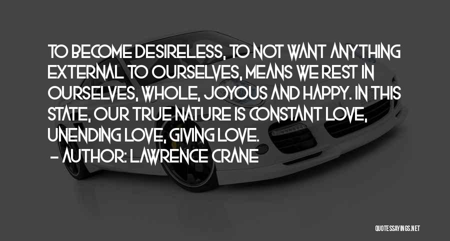 Lawrence Crane Quotes: To Become Desireless, To Not Want Anything External To Ourselves, Means We Rest In Ourselves, Whole, Joyous And Happy. In