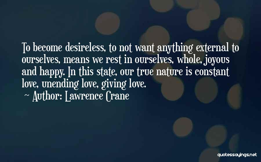 Lawrence Crane Quotes: To Become Desireless, To Not Want Anything External To Ourselves, Means We Rest In Ourselves, Whole, Joyous And Happy. In