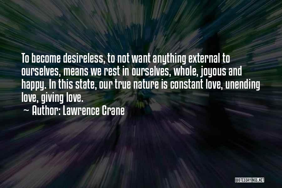 Lawrence Crane Quotes: To Become Desireless, To Not Want Anything External To Ourselves, Means We Rest In Ourselves, Whole, Joyous And Happy. In