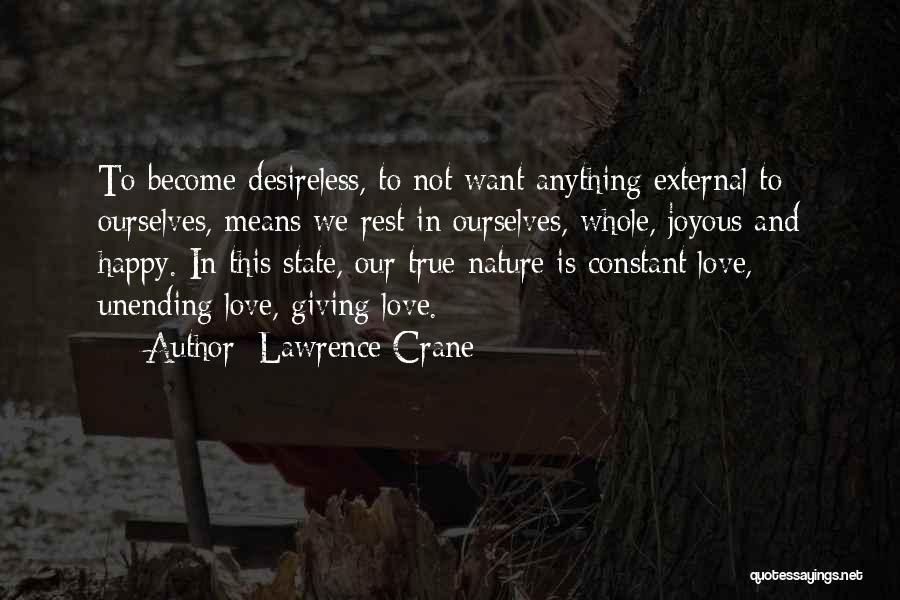 Lawrence Crane Quotes: To Become Desireless, To Not Want Anything External To Ourselves, Means We Rest In Ourselves, Whole, Joyous And Happy. In