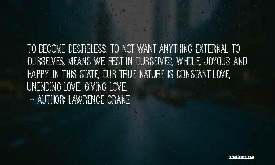 Lawrence Crane Quotes: To Become Desireless, To Not Want Anything External To Ourselves, Means We Rest In Ourselves, Whole, Joyous And Happy. In