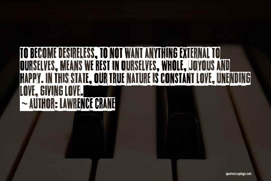 Lawrence Crane Quotes: To Become Desireless, To Not Want Anything External To Ourselves, Means We Rest In Ourselves, Whole, Joyous And Happy. In