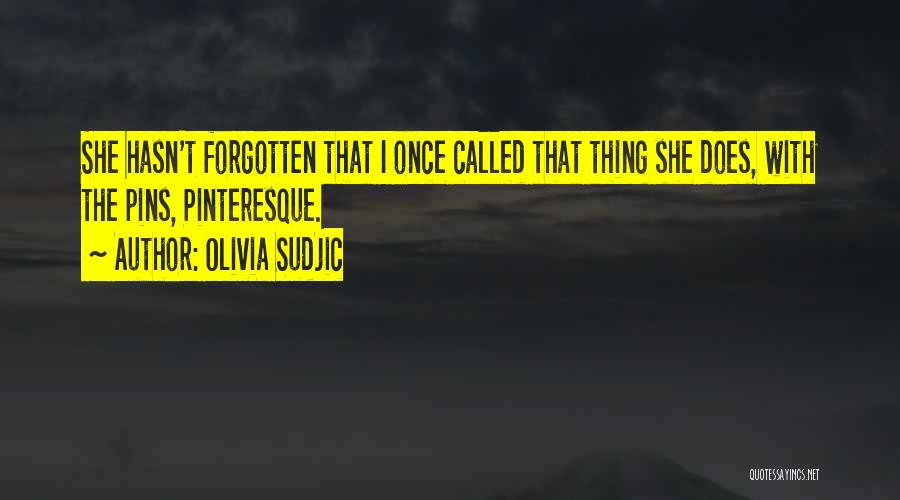 Olivia Sudjic Quotes: She Hasn't Forgotten That I Once Called That Thing She Does, With The Pins, Pinteresque.