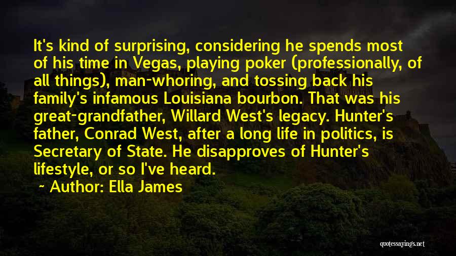 Ella James Quotes: It's Kind Of Surprising, Considering He Spends Most Of His Time In Vegas, Playing Poker (professionally, Of All Things), Man-whoring,