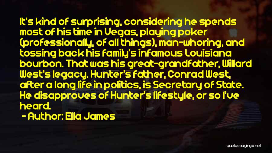 Ella James Quotes: It's Kind Of Surprising, Considering He Spends Most Of His Time In Vegas, Playing Poker (professionally, Of All Things), Man-whoring,