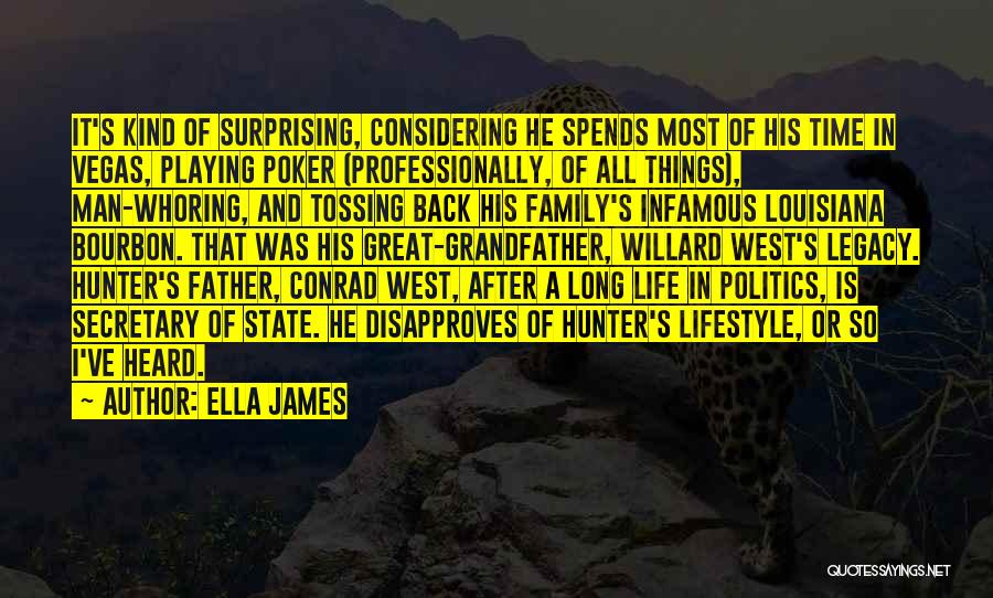 Ella James Quotes: It's Kind Of Surprising, Considering He Spends Most Of His Time In Vegas, Playing Poker (professionally, Of All Things), Man-whoring,