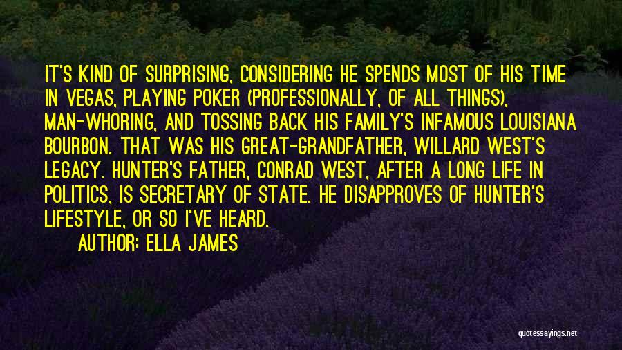 Ella James Quotes: It's Kind Of Surprising, Considering He Spends Most Of His Time In Vegas, Playing Poker (professionally, Of All Things), Man-whoring,