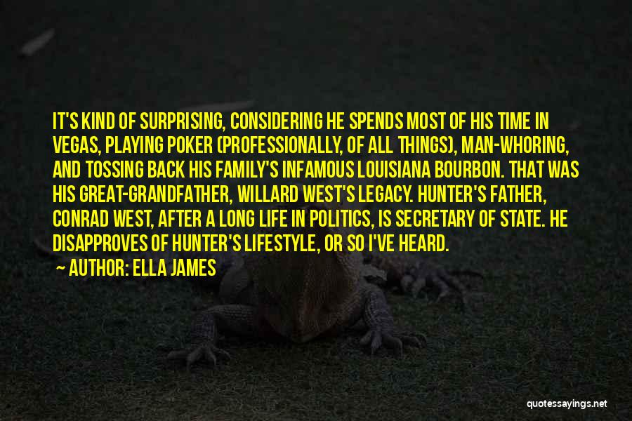 Ella James Quotes: It's Kind Of Surprising, Considering He Spends Most Of His Time In Vegas, Playing Poker (professionally, Of All Things), Man-whoring,