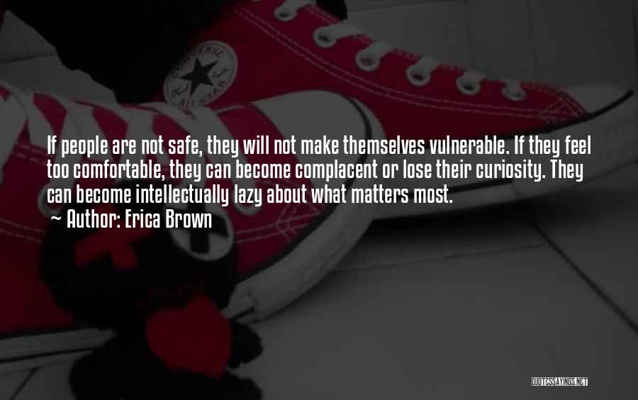 Erica Brown Quotes: If People Are Not Safe, They Will Not Make Themselves Vulnerable. If They Feel Too Comfortable, They Can Become Complacent