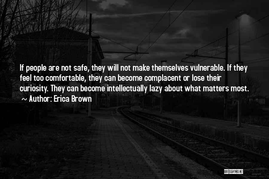 Erica Brown Quotes: If People Are Not Safe, They Will Not Make Themselves Vulnerable. If They Feel Too Comfortable, They Can Become Complacent