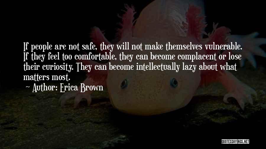 Erica Brown Quotes: If People Are Not Safe, They Will Not Make Themselves Vulnerable. If They Feel Too Comfortable, They Can Become Complacent