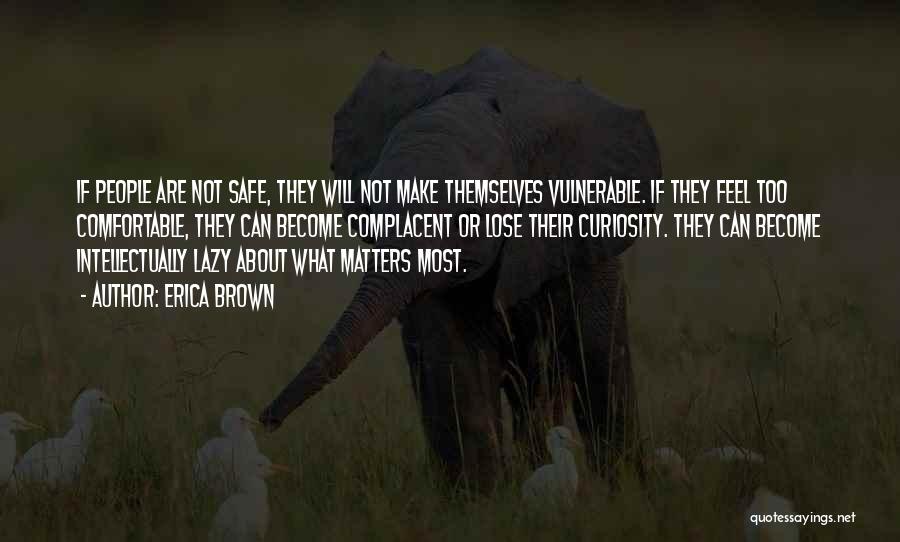 Erica Brown Quotes: If People Are Not Safe, They Will Not Make Themselves Vulnerable. If They Feel Too Comfortable, They Can Become Complacent