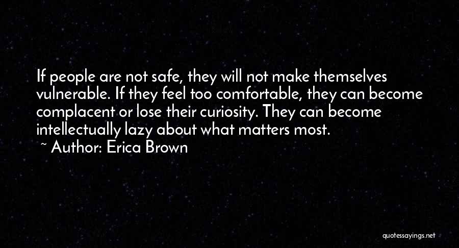 Erica Brown Quotes: If People Are Not Safe, They Will Not Make Themselves Vulnerable. If They Feel Too Comfortable, They Can Become Complacent