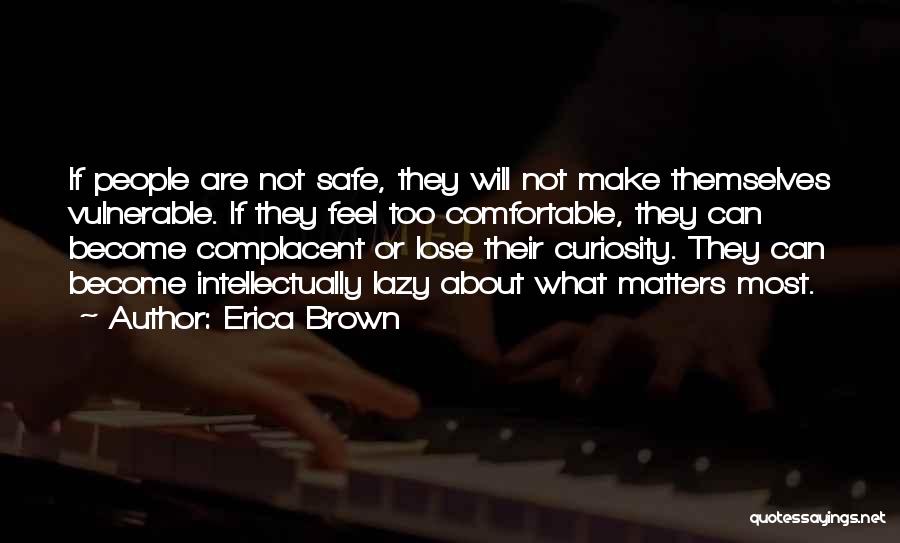 Erica Brown Quotes: If People Are Not Safe, They Will Not Make Themselves Vulnerable. If They Feel Too Comfortable, They Can Become Complacent