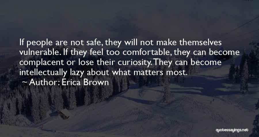 Erica Brown Quotes: If People Are Not Safe, They Will Not Make Themselves Vulnerable. If They Feel Too Comfortable, They Can Become Complacent