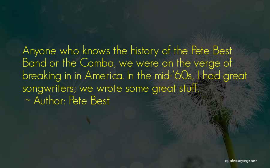 Pete Best Quotes: Anyone Who Knows The History Of The Pete Best Band Or The Combo, We Were On The Verge Of Breaking