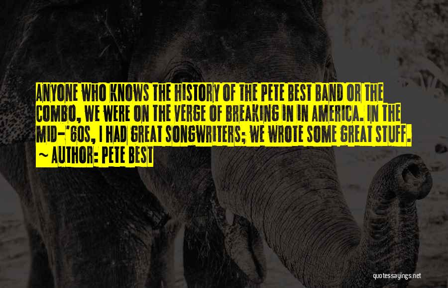 Pete Best Quotes: Anyone Who Knows The History Of The Pete Best Band Or The Combo, We Were On The Verge Of Breaking