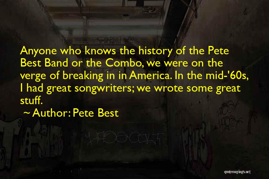 Pete Best Quotes: Anyone Who Knows The History Of The Pete Best Band Or The Combo, We Were On The Verge Of Breaking