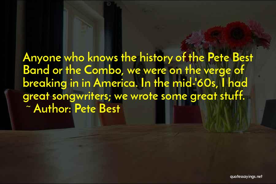 Pete Best Quotes: Anyone Who Knows The History Of The Pete Best Band Or The Combo, We Were On The Verge Of Breaking