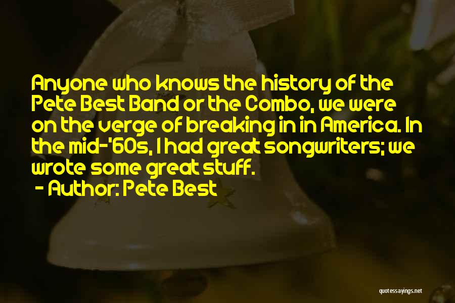 Pete Best Quotes: Anyone Who Knows The History Of The Pete Best Band Or The Combo, We Were On The Verge Of Breaking