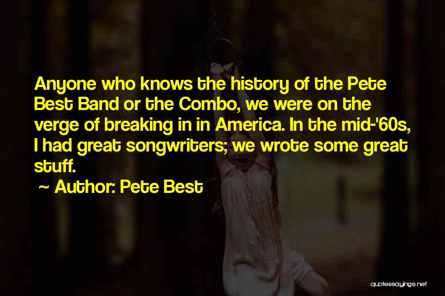 Pete Best Quotes: Anyone Who Knows The History Of The Pete Best Band Or The Combo, We Were On The Verge Of Breaking