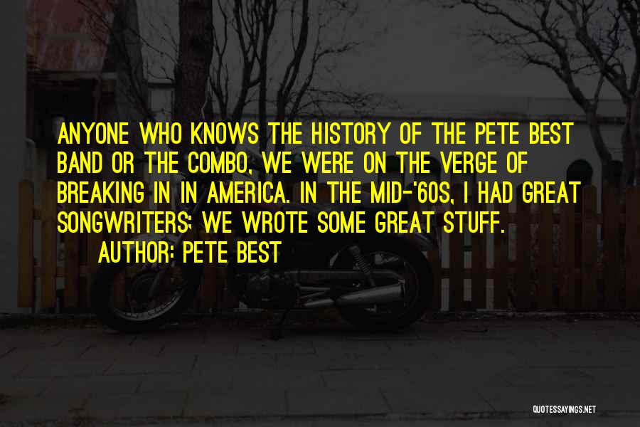 Pete Best Quotes: Anyone Who Knows The History Of The Pete Best Band Or The Combo, We Were On The Verge Of Breaking