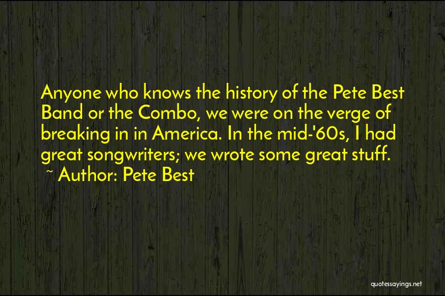 Pete Best Quotes: Anyone Who Knows The History Of The Pete Best Band Or The Combo, We Were On The Verge Of Breaking