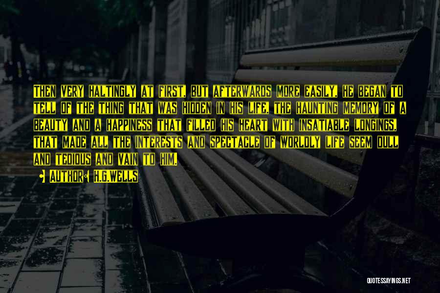H.G.Wells Quotes: Then Very Haltingly At First, But Afterwards More Easily, He Began To Tell Of The Thing That Was Hidden In