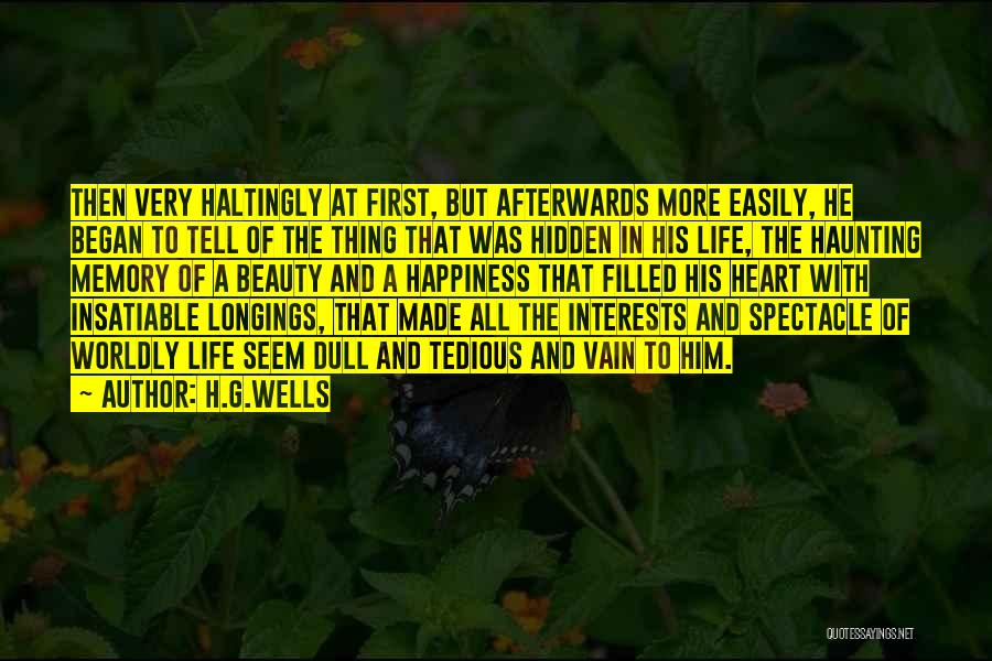 H.G.Wells Quotes: Then Very Haltingly At First, But Afterwards More Easily, He Began To Tell Of The Thing That Was Hidden In