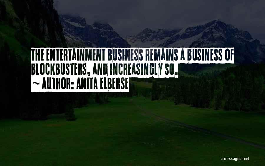 Anita Elberse Quotes: The Entertainment Business Remains A Business Of Blockbusters, And Increasingly So.