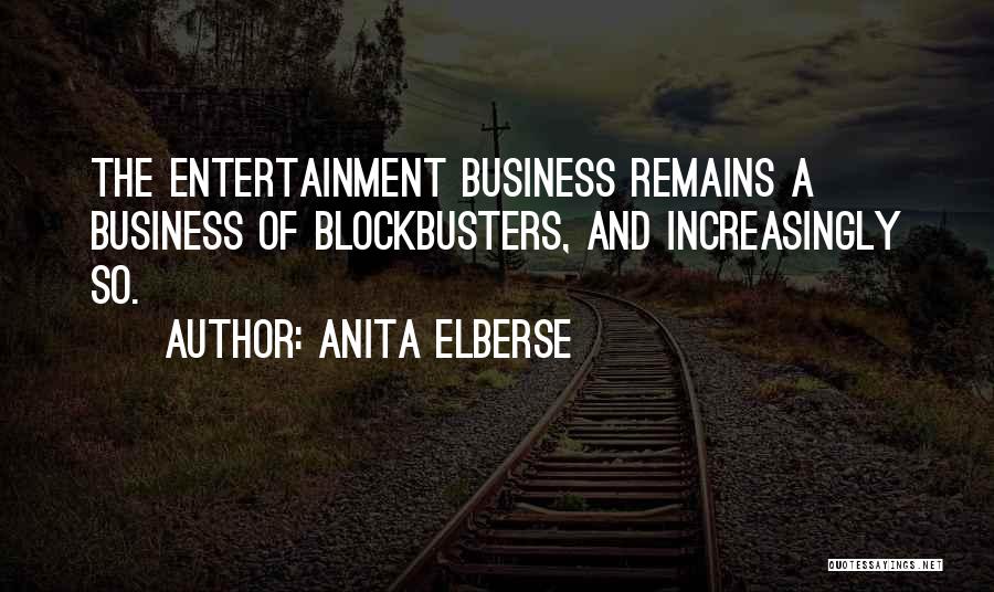 Anita Elberse Quotes: The Entertainment Business Remains A Business Of Blockbusters, And Increasingly So.