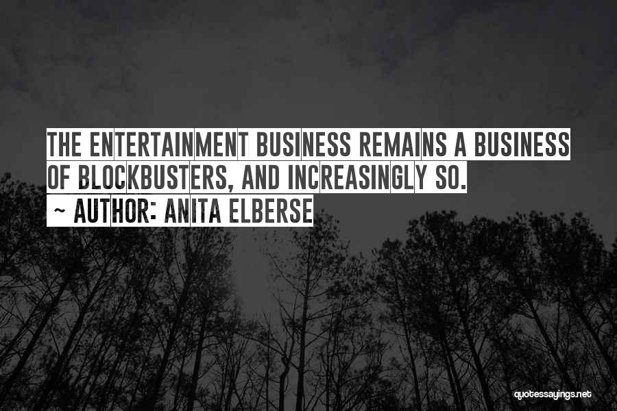 Anita Elberse Quotes: The Entertainment Business Remains A Business Of Blockbusters, And Increasingly So.