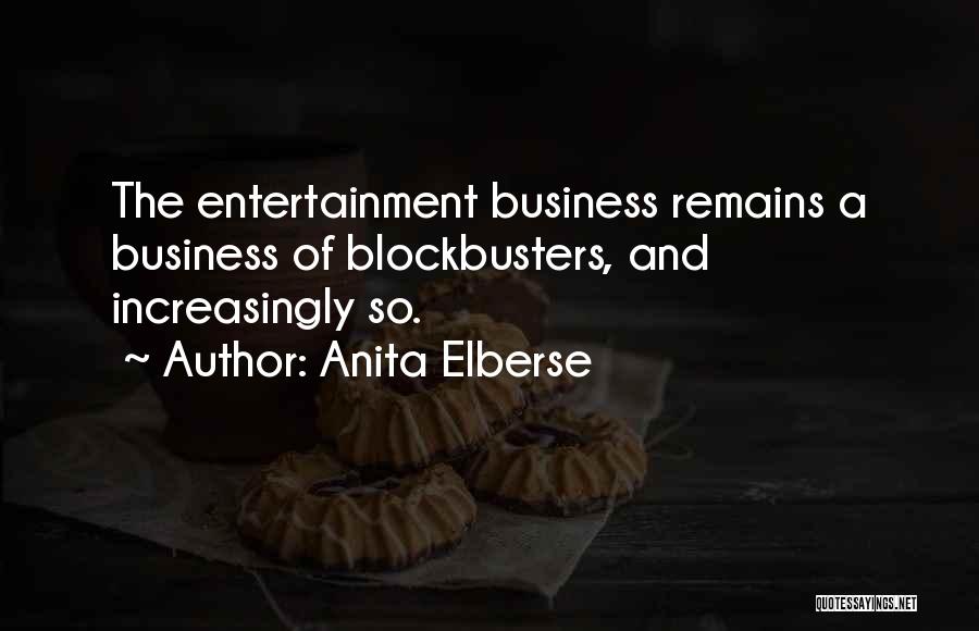 Anita Elberse Quotes: The Entertainment Business Remains A Business Of Blockbusters, And Increasingly So.