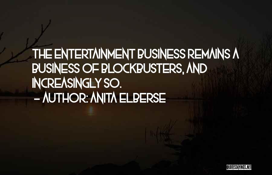 Anita Elberse Quotes: The Entertainment Business Remains A Business Of Blockbusters, And Increasingly So.