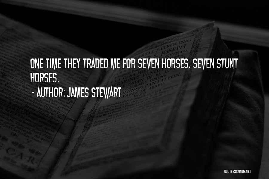 James Stewart Quotes: One Time They Traded Me For Seven Horses. Seven Stunt Horses.