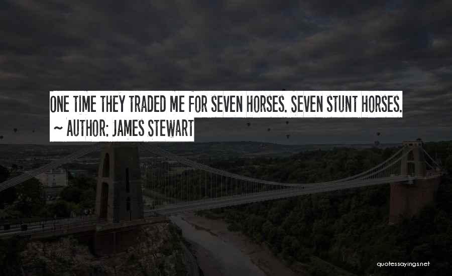 James Stewart Quotes: One Time They Traded Me For Seven Horses. Seven Stunt Horses.